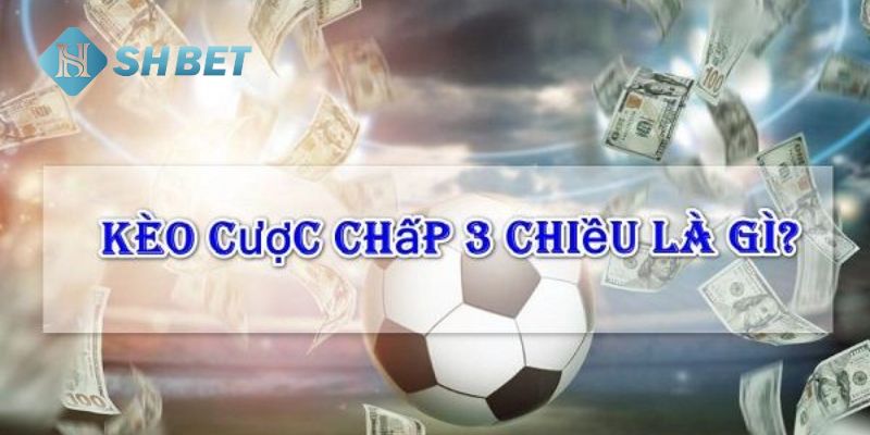 kèo cược chấp 3 chiều