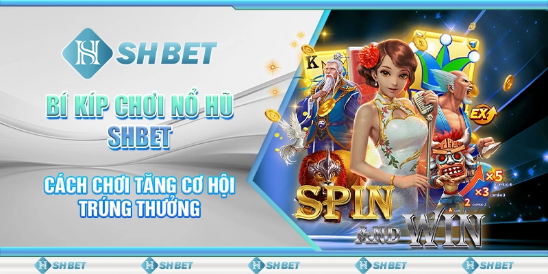 Bí Kíp Chơi Nổ Hũ SHBET - Cách Chơi Tăng Cơ Hội Trúng Thưởng
