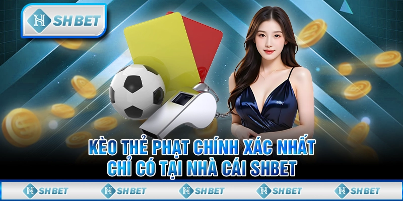 Kèo Thẻ Phạt Chính Xác Nhất Chỉ Có Tại Nhà Cái SHBET