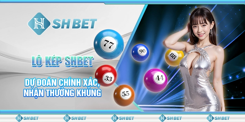 Lô Kép SHBET - Dự Đoán Chính Xác, Nhận Thưởng Khủng