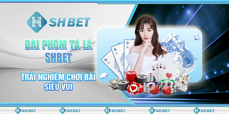 Bài Phỏm Tá Lả SHBET - Trải Nghiệm Chơi Bài Siêu Vui