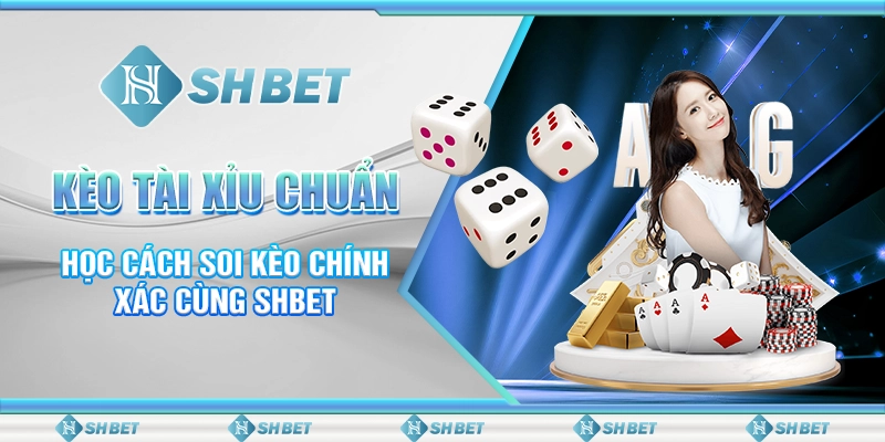 Kèo Tài Xỉu Chuẩn - Học Cách Soi Kèo Chính Xác Cùng SHBET