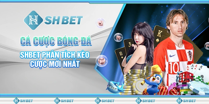 Cá Cược Bóng Đá – Shbet Phân Tích Kèo Cược Mới Nhất
