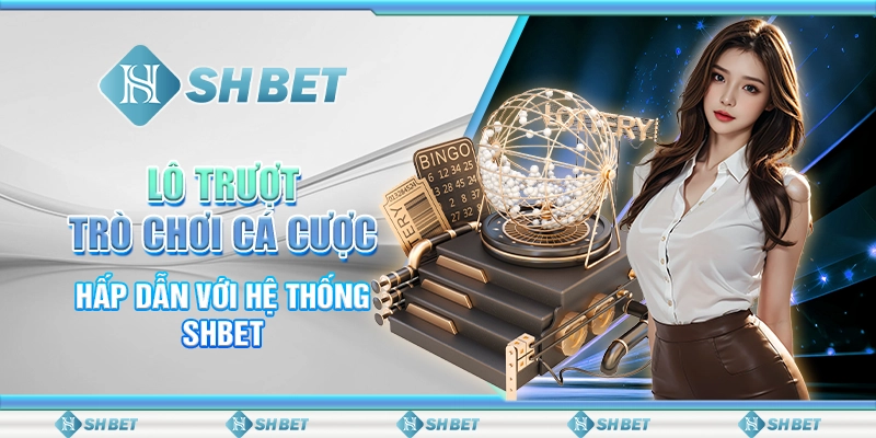 Lô Trượt – Trò Chơi Cá Cược Hấp Dẫn Với Hệ Thống SHBET