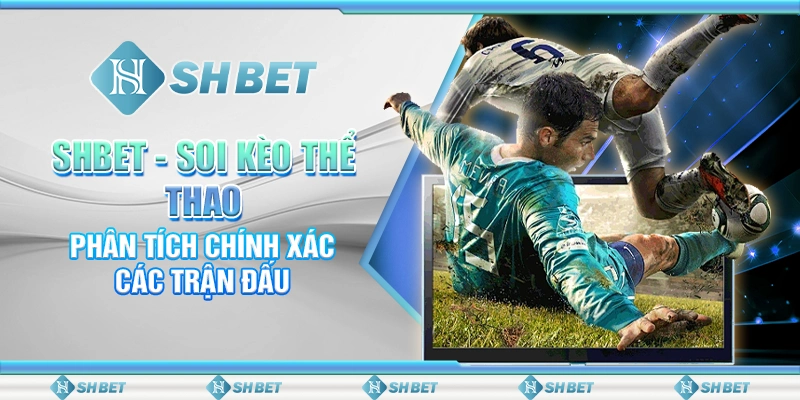 SHBET: Soi Kèo Thể Thao – Phân Tích Chính Xác Các Trận Đấu