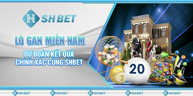 Lô Gan Miền Nam - Dự Đoán Kết Quả Chính Xác Cùng SHBET