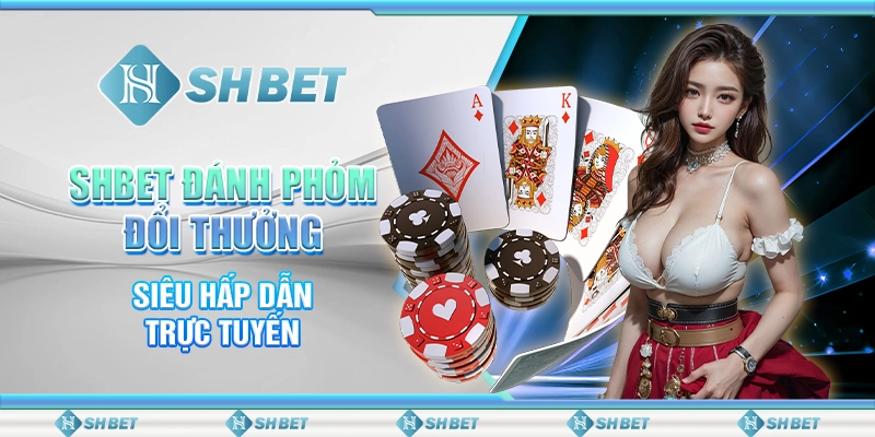 SHBET Đánh Phỏm Đổi Thưởng Siêu Hấp Dẫn Trực Tuyến