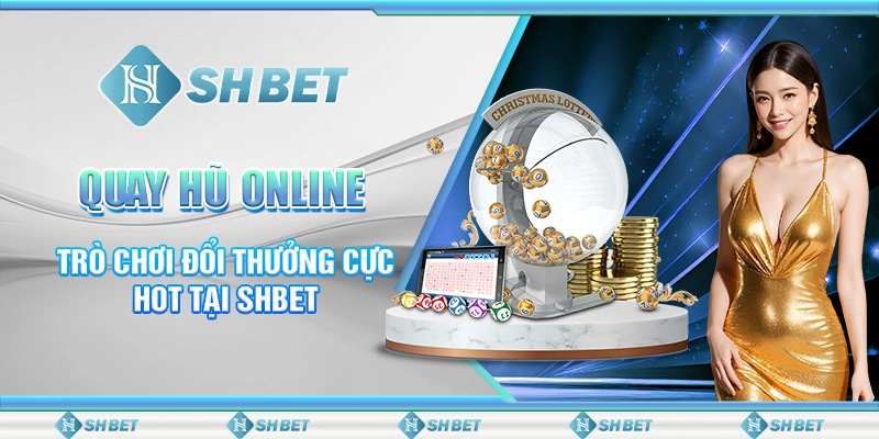 Quay Hũ Online - Trò Chơi Đổi Thưởng Cực Hot Tại SHBET