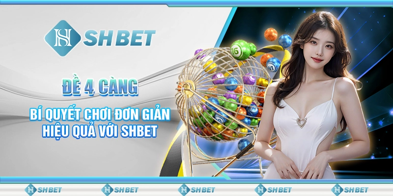 Đề 4 Càng – Bí Quyết Chơi Đơn Giản Hiệu Quả Với SHBET