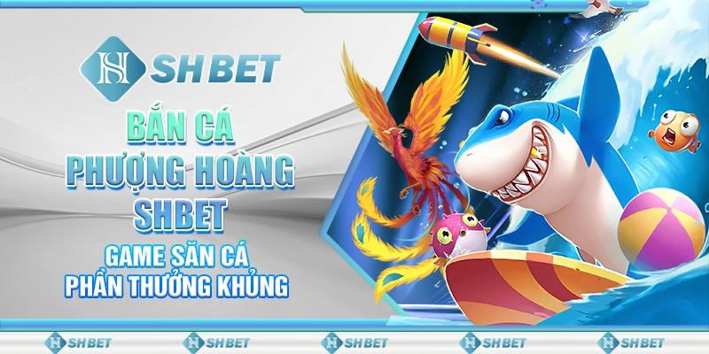 Bắn Cá Phượng Hoàng SHBET - Game Săn Cá Phần Thưởng Khủng