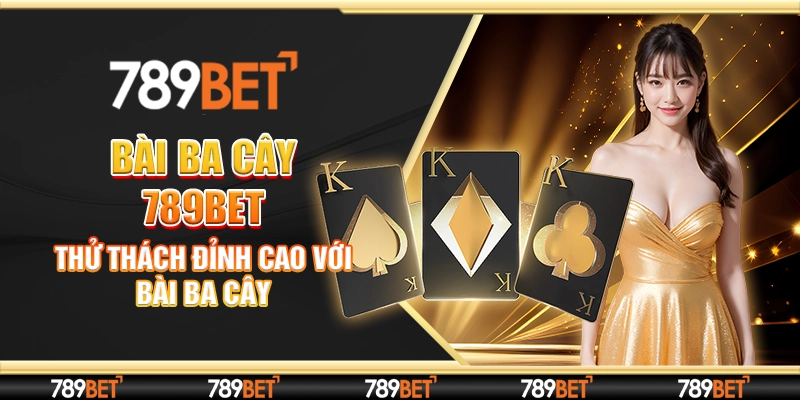 Bài Ba Cây 789bet - Thử Thách Đỉnh Cao Với Bài Ba Cây
