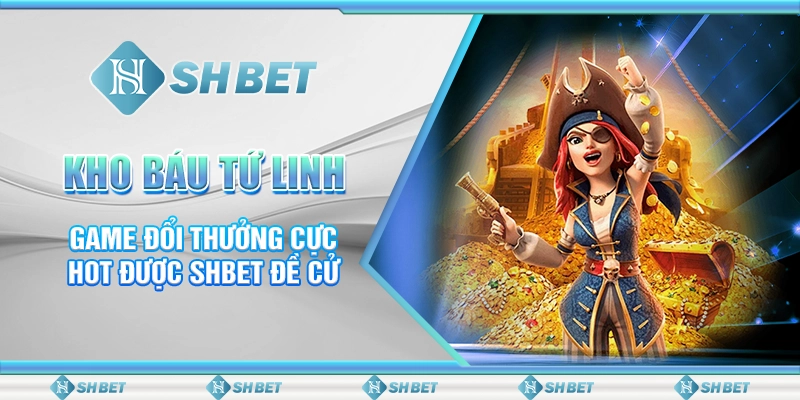 Kho Báu Tứ Linh - Game Đổi Thưởng Cực Hot Được SHBET Đề Cử
