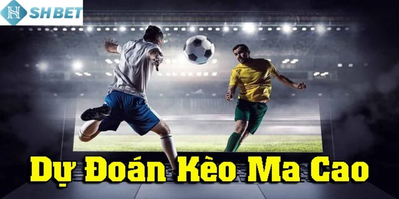 Kèo cược ma cao vô cùng phổ biến trong kèo bóng đá hiện nay