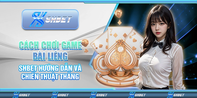 Cách Chơi Game Bài Liêng – SHBET Hướng Dẫn Và Chiến Thuật Thắng