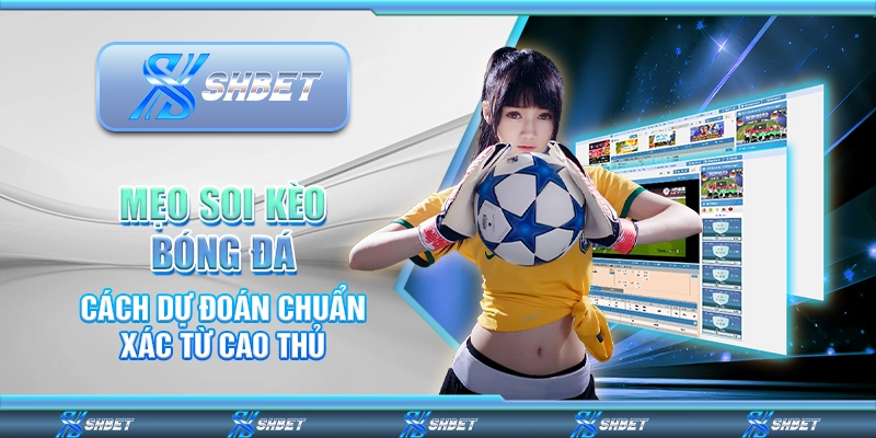 Mẹo Soi Kèo Bóng Đá – Cách Dự Đoán Chuẩn Xác Từ Cao Thủ
