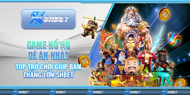 Game Nổ Hũ Dễ Ăn Nhất – Top Trò Chơi Giúp Bạn Thắng Lớn SHBET