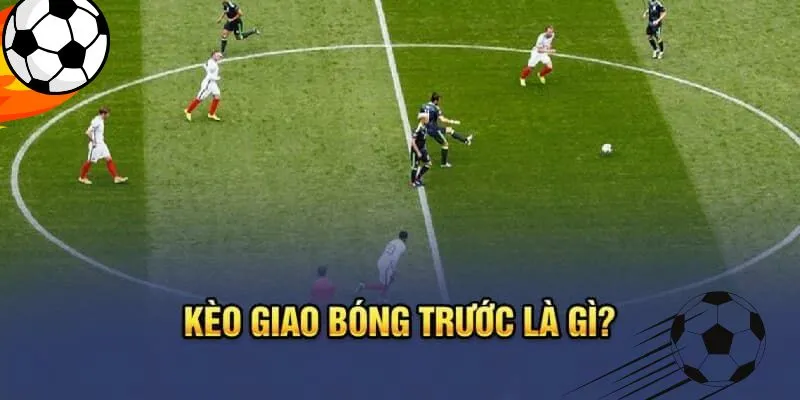 Kèo giao bóng trước thưởng cực lớn khi đoán trúng